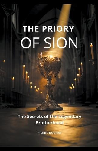 The Priory of Sion: The Secrets of the Legendary Brotherhood