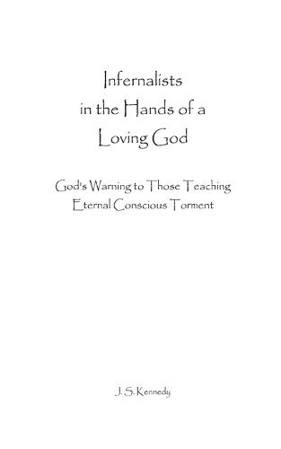 Infernalists in the Hands of a Loving God: God's Warning to Those Teaching Eternal Conscious Torment