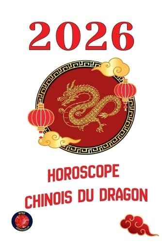 Horoscope Chinois du Dragon 2026
