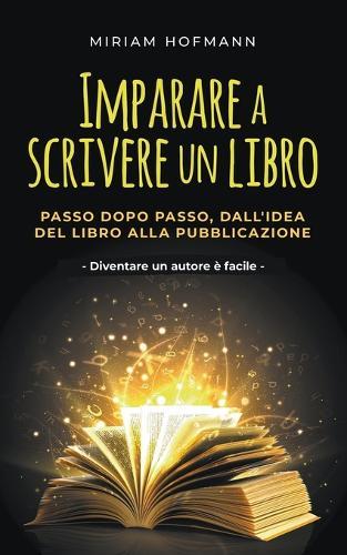 Imparare a scrivere un libro: Passo dopo passo, dall'idea del libro alla pubblicazione - Diventare un autore è facile