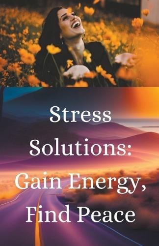 'Stress Solutions: Gain Energy, Find Peace'