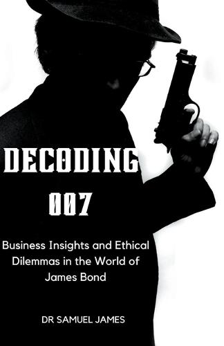 Decoding 007: Business Insights and Ethical Dilemmas in the World of James Bond