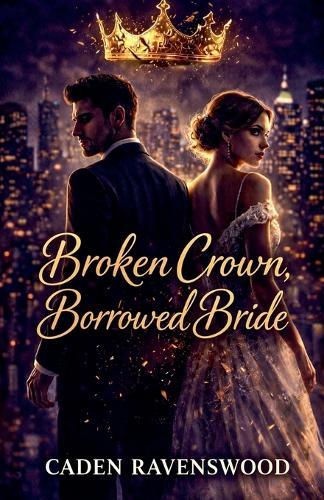 Broken Crown, Borrowed Bride: A Billionaire's Strategic Marriage of Convenience