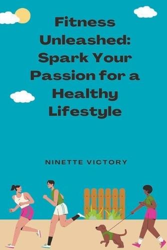Fitness Unleashed: Spark Your Passion for a Healthy Lifestyle