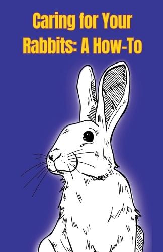 Caring for Your Rabbits: A How-To