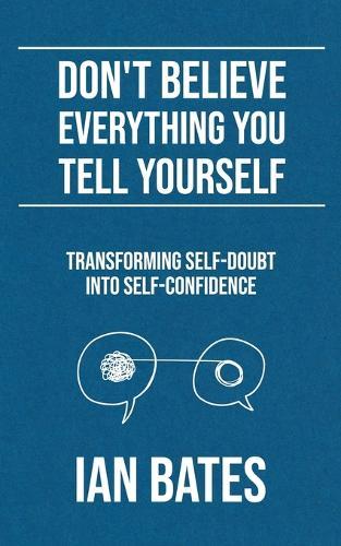 Don't Believe Everything You Tell Yourself: Transforming Self-Doubt Into Self-Confidence