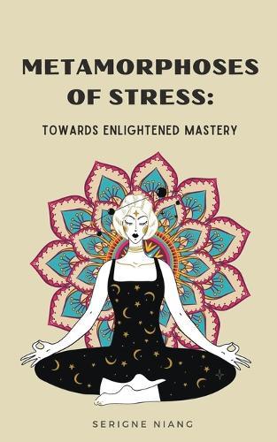 Metamorphoses of Stress: Towards Enlightened Mastery
