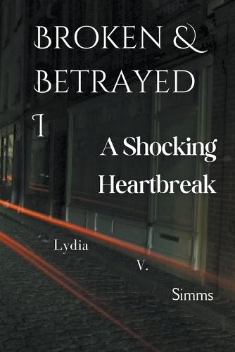 Broken & Betrayed I: A Shocking Heartbreak