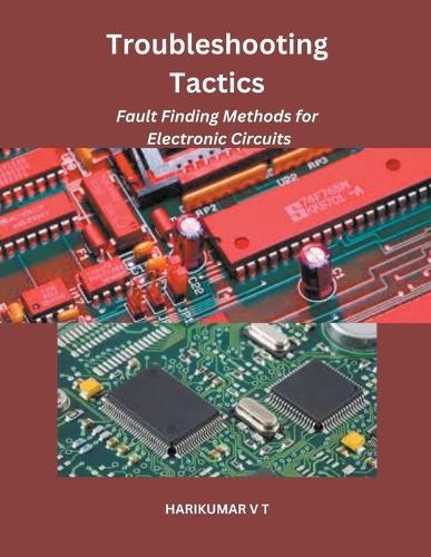 Troubleshooting Tactics: Fault Finding Methods for Electronic Circuits