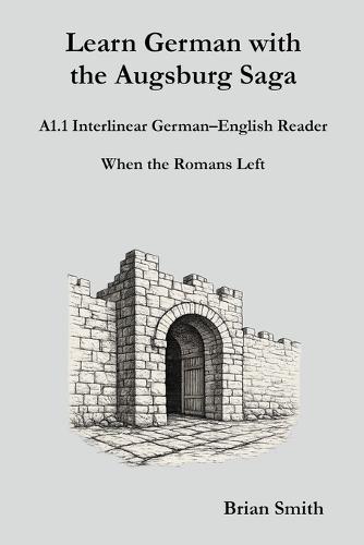 Learn German with the Augsburg Saga - A1.1 Interlinear German-English Reader