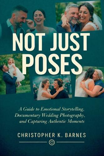 Not Just Poses: A Guide to Emotional Storytelling, Documentary Wedding Photography, and Capturing Authentic Moments