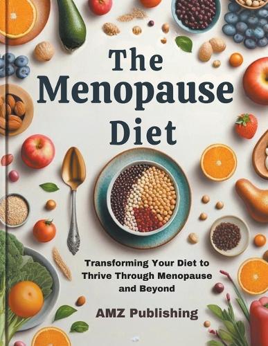 The Menopause Diet: Transforming Your Diet to Thrive Through Menopause and Beyond