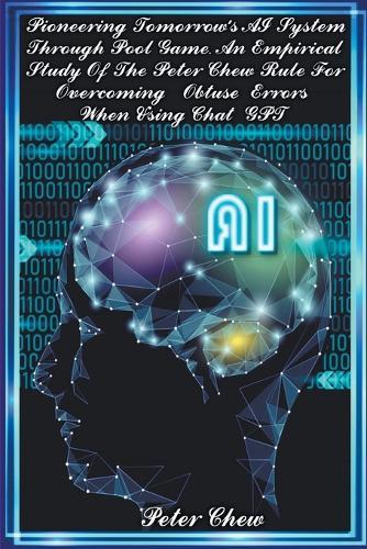 Pioneering Tomorrow's AI System Through Pool Game An Empirical Study Of The Peter Chew Rule For Overcoming Obtuse Errors When Using Chat GPT