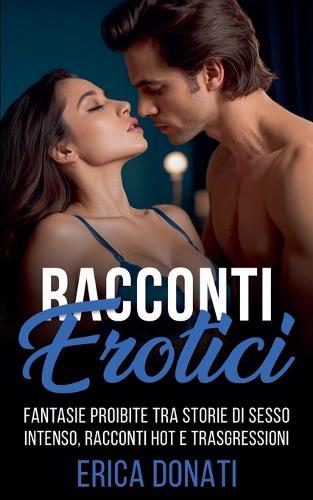 Racconti Erotici: Fantasie Proibite tra Storie di Sesso Intenso, Racconti Hot e Trasgressioni
