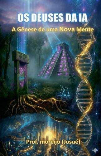 Os Deuses da IA: A gênese de uma nova mente