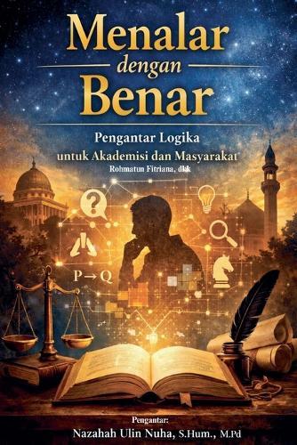 Menalar Dengan Benar: Pengantar Logika Untuk Akademisi Dan Masyarakat
