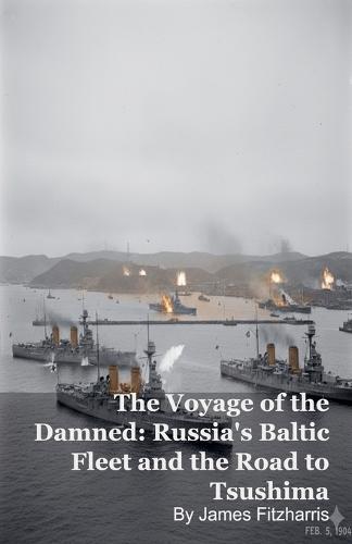 The Voyage of the Damned: Russia's Baltic Fleet and the Road to Tsushima