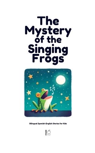 The Mystery of the Singing Frogs: Bilingual Spanish-English Stories for Kids