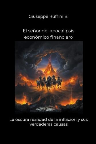 El señor del apocalipsis económico financiero: La oscura realidad de la inflación y sus verdaderas causas