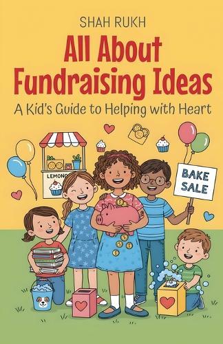 All About Fundraising Ideas: A Kid's Guide to Helping with Heart