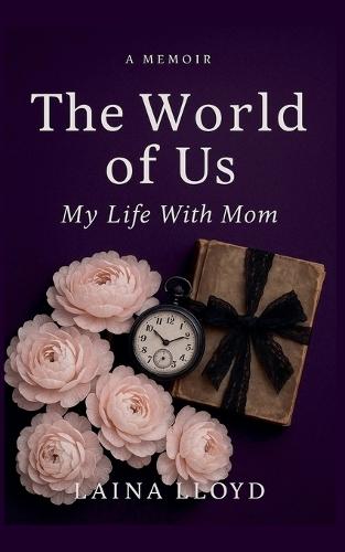 A Memoir The World of Us: My Life With Mom