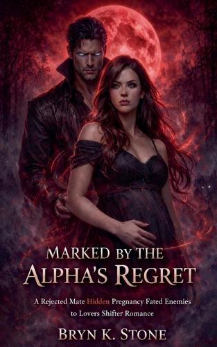 Marked by the Alpha's Regret: A Rejected Mate Hidden Pregnancy Fated Enemies to Lovers Shifter Romance
