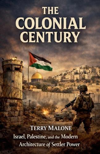 The Colonial Century: Israel, Palestine, and the Modern Architecture of Settler Power