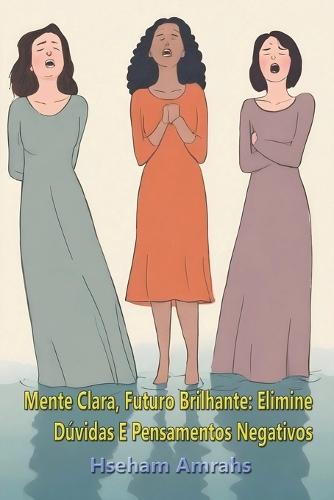 Mente Clara, Futuro Brilhante: Elimine D�vidas E Pensamentos Negativos