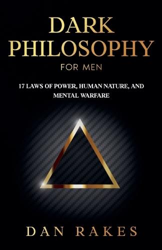 Dark Philosophy for Men: 17 Laws of Power, Human Nature, and Mental Warfare