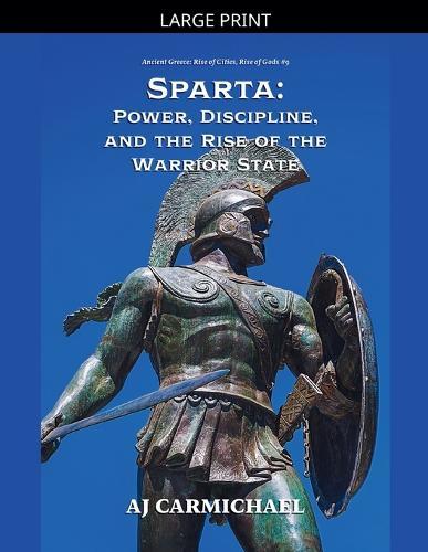 Sparta: Power, Discipline, and the Rise of the Warrior State