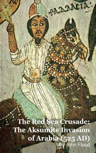 The Red Sea Crusade: The Aksumite Invasion of Arabia (525 AD)