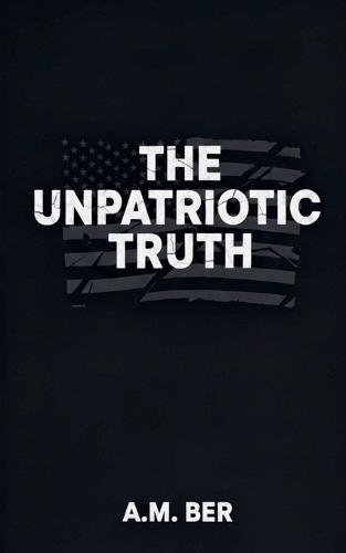 The Unpatriotic Truth