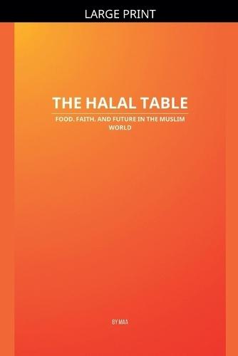 The Halal Table: Food, Faith, and Future in the Muslim World