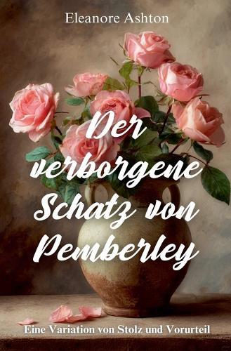 Der verborgene Schatz von Pemberley: Eine Variation von Stolz und Vorurteil