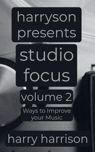 Harryson Presents Studio Focus: Volume 2: Ways to Improve Your Music