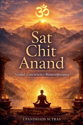 Sat Chit Anand: Verdad, Conciencia y Bienaventuranza