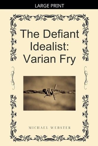 The Defiant Idealist: Varian Fry