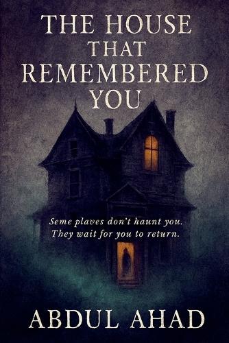 The House That Remembered You: Some places don't haunt you. They wait for you to return.