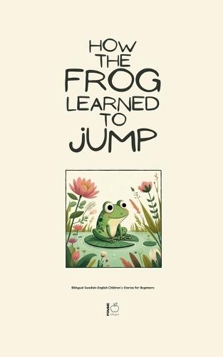 How the Frog Learned to Jump: Bilingual Swedish-English Children's Stories for Beginners