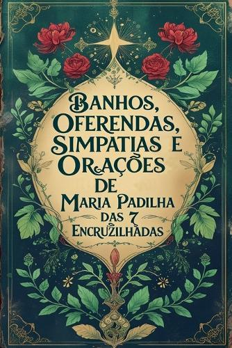 Banhos, Oferendas, Simpatias e Orações de Maria Padilha das 7 Encruzilhadas