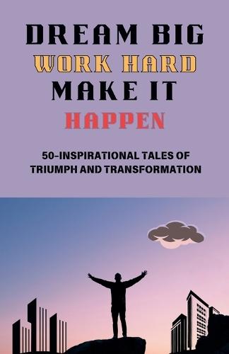 Dream big, Work Hard, Make it Happen