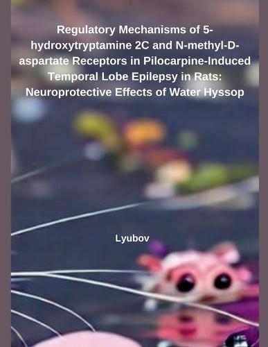 Regulatory Mechanisms of 5-hydroxytryptamine 2C and N-methyl-D-aspartate Receptors in Pilocarpine-Induced Temporal Lobe Epilepsy in Rats: Neuroprotective Effects of Water Hyssop