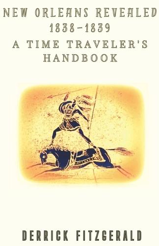 New Orleans Revealed: 1838-1839 A Time Traveler's Handbook