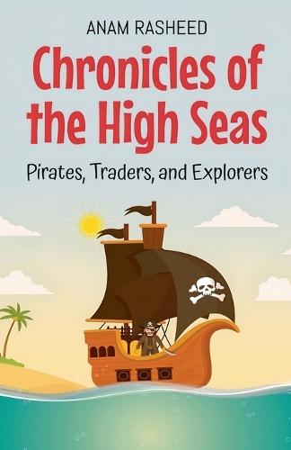 Chronicles of the High Seas: Pirates, Traders, and Explorers