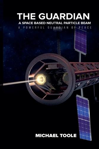 The Guardian: A Space-Based Neutral Particle Beam - A Powerful GUARDIAN of Peace