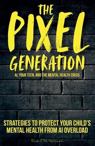 The Pixel Generation: Skills & Strategies To Protect Your Child's Mental Health From AI Overload