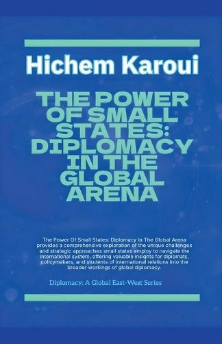 The Power Of Small States: Diplomacy In The Global Arena.