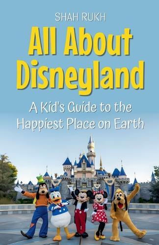 All About Disneyland: A Kid's Guide to the Happiest Place on Earth
