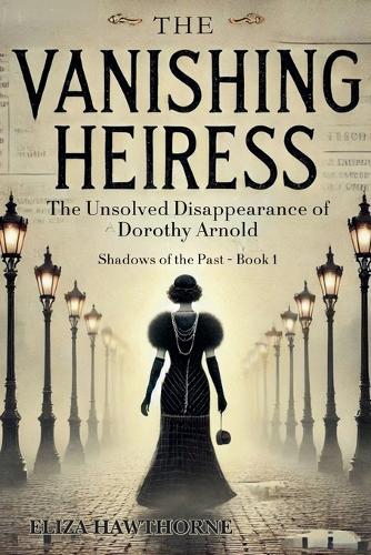 The Vanishing Heiress: The Unsolved Disappearance of Dorothy Arnold