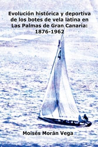 Evolución deportiva e histórica de los botes de vela latina en Las Palmas de Gran Canaria: 1876-1962